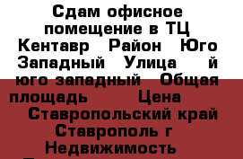 Сдам офисное помещение в ТЦ Кентавр › Район ­ Юго-Западный › Улица ­ 2-й юго-западный › Общая площадь ­ 23 › Цена ­ 7 000 - Ставропольский край, Ставрополь г. Недвижимость » Помещения аренда   